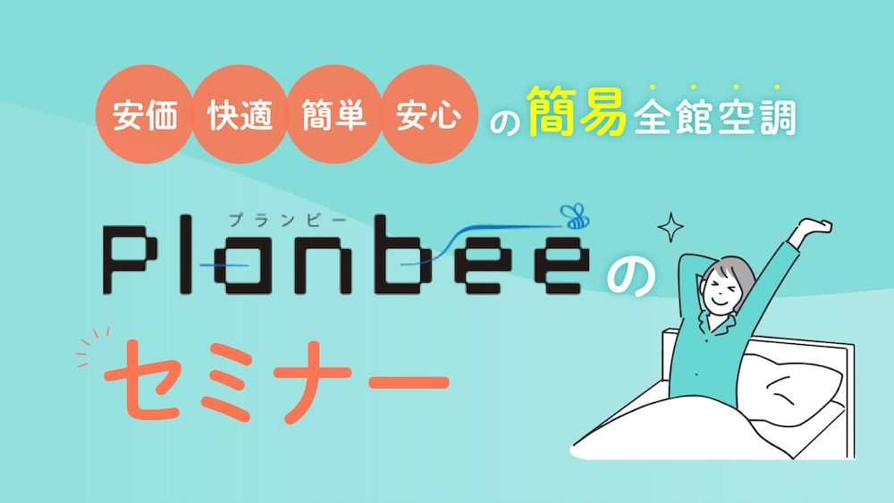 【会員工務店様限定】安価・快適・簡単・安心の簡易全館空調『Planbee』セミナー